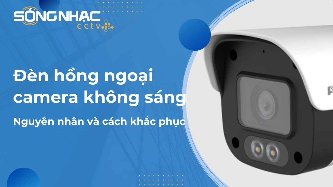 Cách khắc phục đèn hồng ngoại camera không sáng