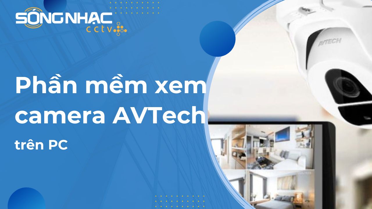 Phần mềm xem camera AVTech trên PC linh hoạt